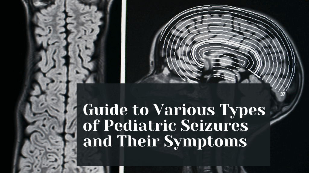 Guide to Various Types of Pediatric Seizures and Their Symptoms